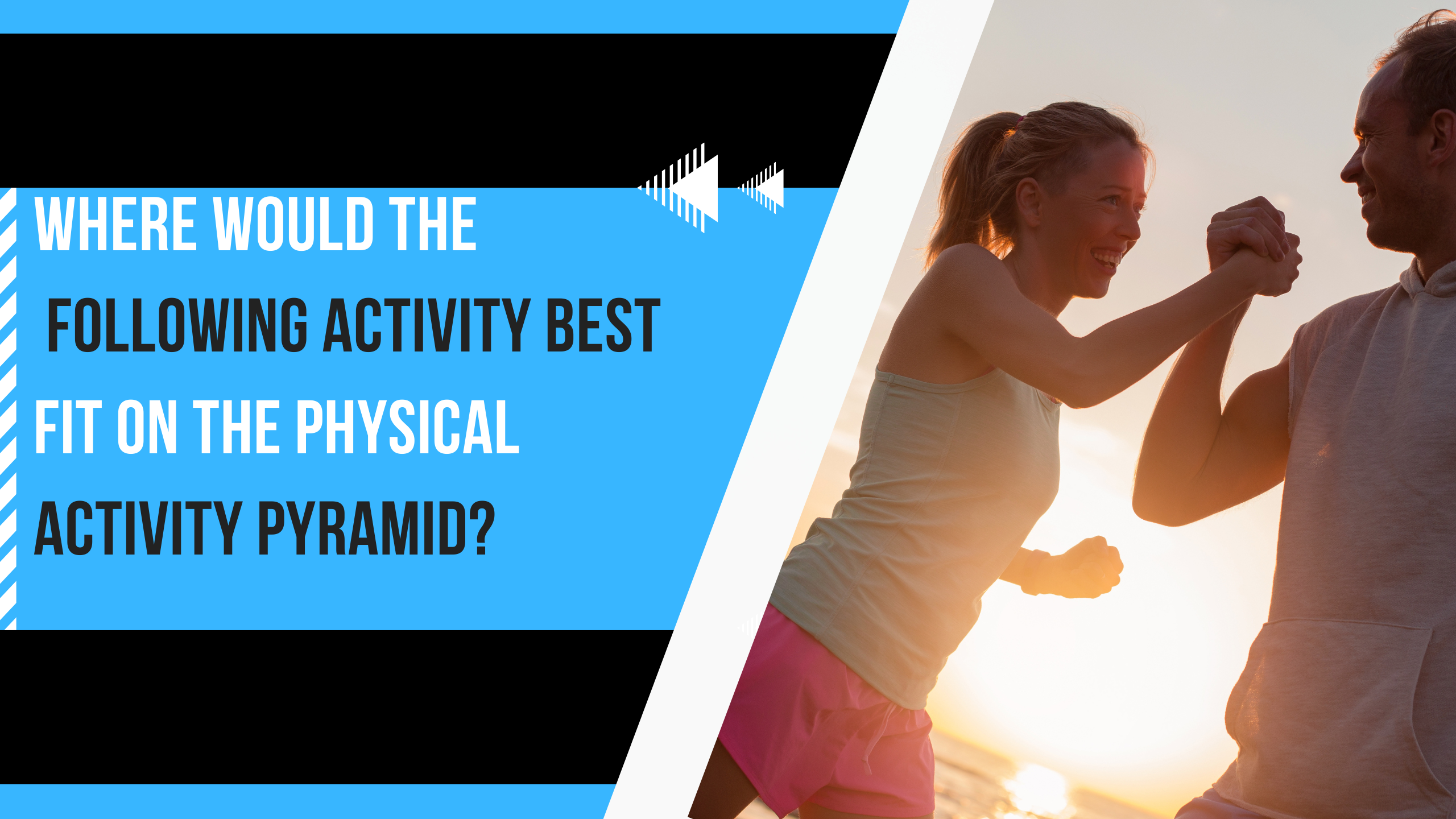 where would the following activity best fit on the physical activity pyramid