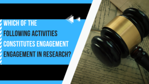 which of the following activities constitutes engagement in research?